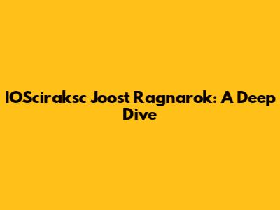 IOSciraksc Joost Ragnarok: A Deep Dive