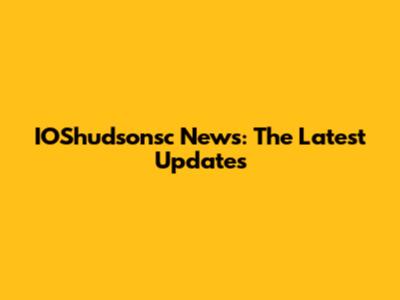 IOShudsonsc News: The Latest Updates