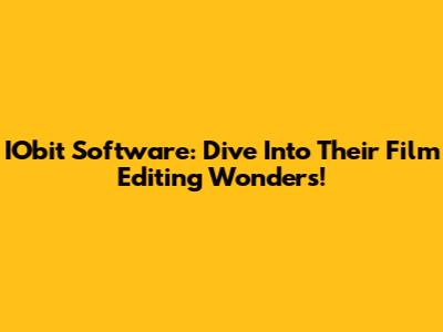 IObit Software: Dive Into Their Film Editing Wonders!