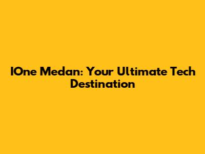 IOne Medan: Your Ultimate Tech Destination