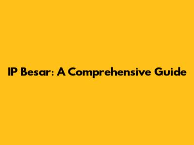 IP Besar: A Comprehensive Guide