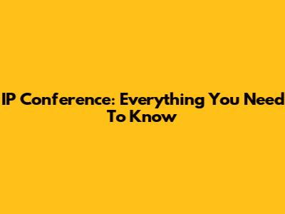 IP Conference: Everything You Need To Know