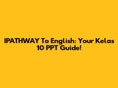 IPATHWAY To English: Your Kelas 10 PPT Guide!