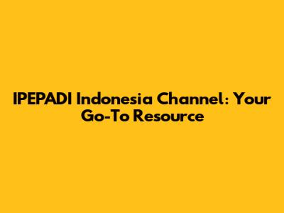 IPEPADI Indonesia Channel: Your Go-To Resource