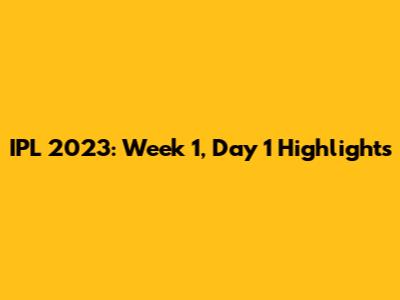 IPL 2023: Week 1, Day 1 Highlights