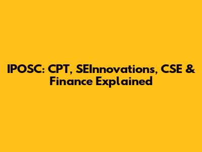 IPOSC: CPT, SEInnovations, CSE & Finance Explained