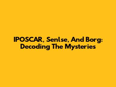 IPOSCAR, Senlse, And Borg: Decoding The Mysteries