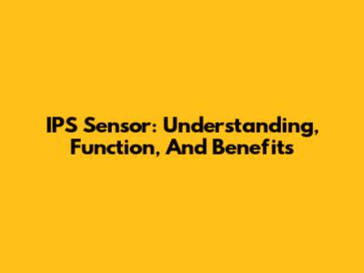 IPS Sensor: Understanding, Function, And Benefits