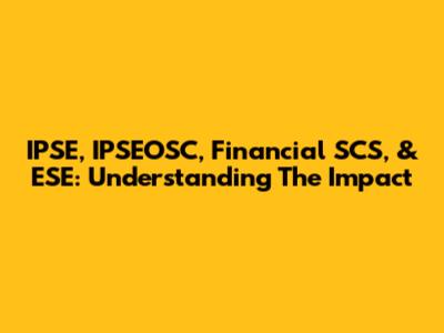 IPSE, IPSEOSC, Financial SCS, & ESE: Understanding The Impact