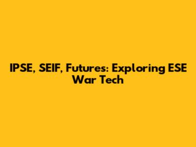 IPSE, SEIF, Futures: Exploring ESE War Tech