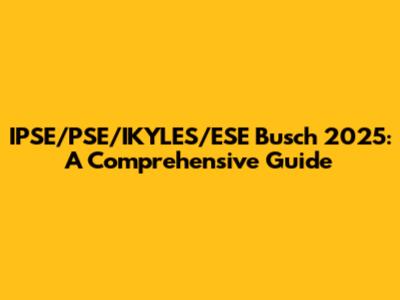 IPSE/PSE/IKYLES/ESE Busch 2025: A Comprehensive Guide