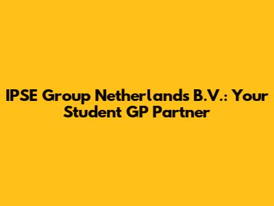 IPSE Group Netherlands B.V.: Your Student GP Partner