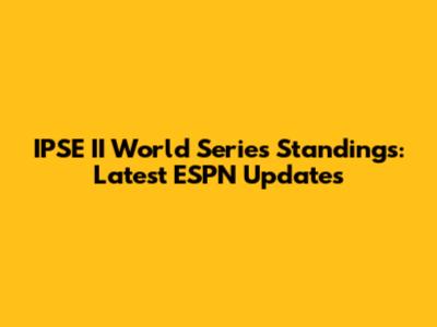 IPSE II World Series Standings: Latest ESPN Updates