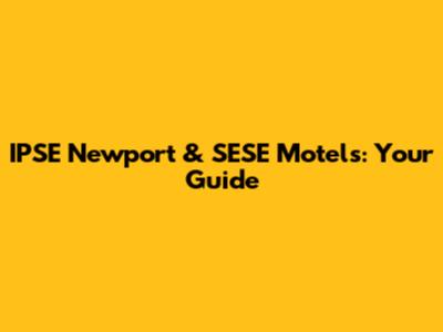 IPSE Newport & SESE Motels: Your Guide