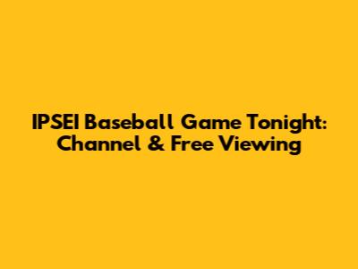 IPSEI Baseball Game Tonight: Channel & Free Viewing