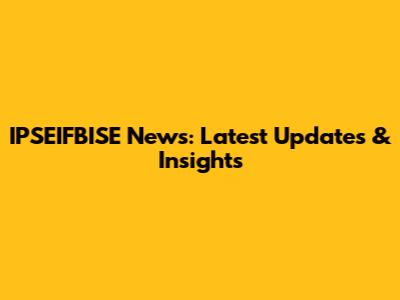 IPSEIFBISE News: Latest Updates & Insights