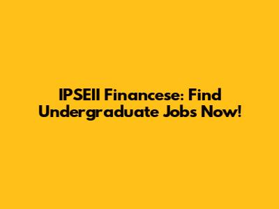 IPSEII Financese: Find Undergraduate Jobs Now!