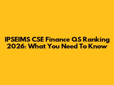 IPSEIMS CSE Finance QS Ranking 2026: What You Need To Know