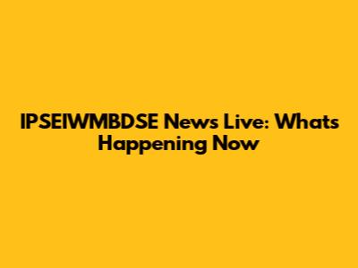 IPSEIWMBDSE News Live: What's Happening Now