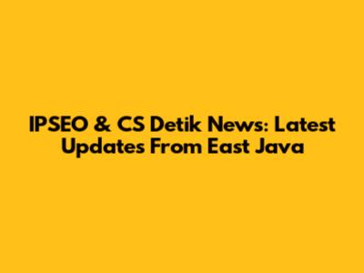IPSEO & CS Detik News: Latest Updates From East Java