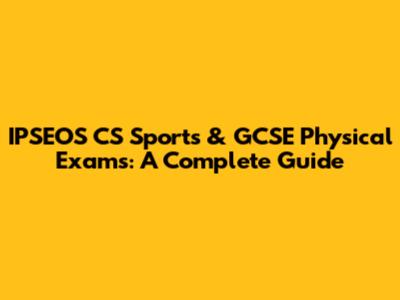 IPSEOS CS Sports & GCSE Physical Exams: A Complete Guide