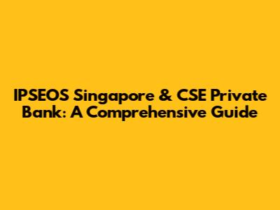 IPSEOS Singapore & CSE Private Bank: A Comprehensive Guide