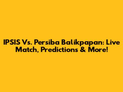 IPSIS Vs. Persiba Balikpapan: Live Match, Predictions & More!
