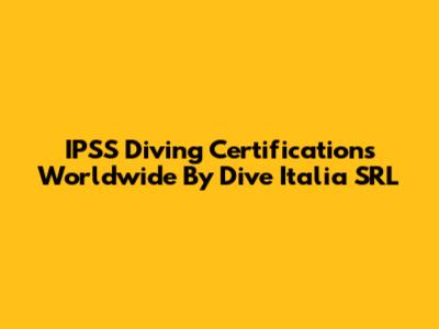 IPSS Diving Certifications Worldwide By Dive Italia SRL