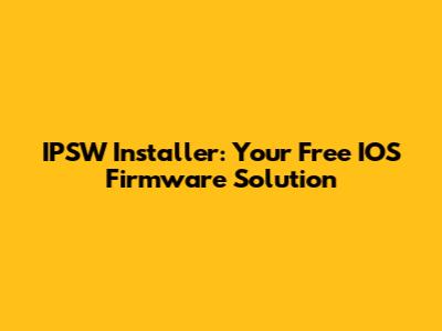 IPSW Installer: Your Free IOS Firmware Solution