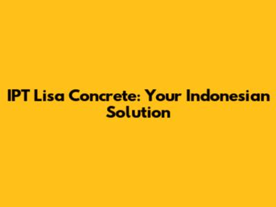IPT Lisa Concrete: Your Indonesian Solution