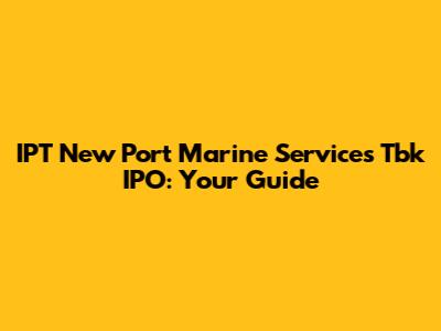 IPT New Port Marine Services Tbk IPO: Your Guide
