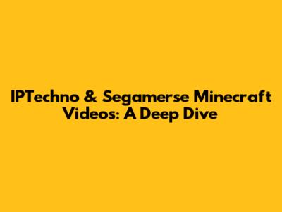 IPTechno & Segamerse Minecraft Videos: A Deep Dive