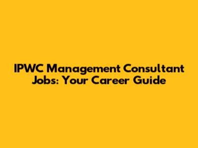 IPWC Management Consultant Jobs: Your Career Guide