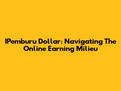 IPemburu Dollar: Navigating The Online Earning Milieu