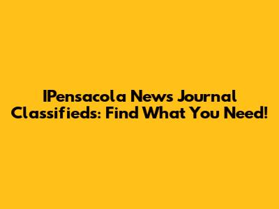 IPensacola News Journal Classifieds: Find What You Need!