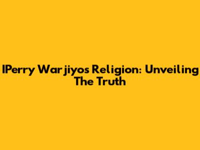 IPerry Warjiyo's Religion: Unveiling The Truth