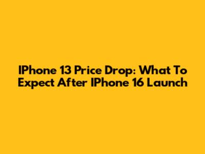 IPhone 13 Price Drop: What To Expect After IPhone 16 Launch