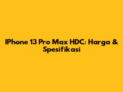 IPhone 13 Pro Max HDC: Harga & Spesifikasi