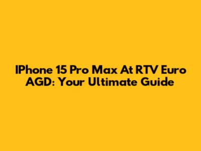 IPhone 15 Pro Max At RTV Euro AGD: Your Ultimate Guide