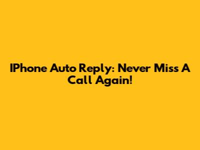 IPhone Auto Reply: Never Miss A Call Again!