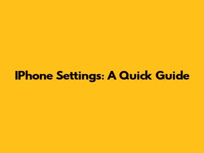 IPhone Settings: A Quick Guide