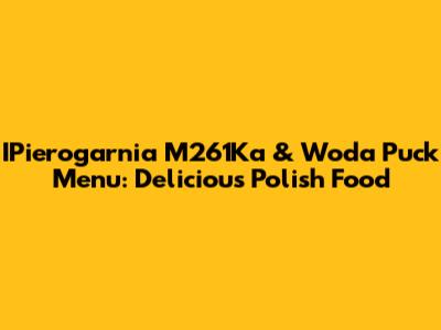IPierogarnia M261Ka & Woda Puck Menu: Delicious Polish Food