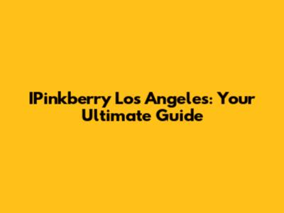 IPinkberry Los Angeles: Your Ultimate Guide