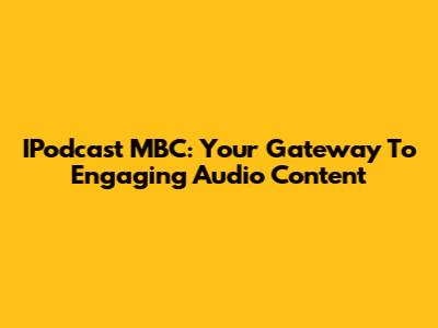 IPodcast MBC: Your Gateway To Engaging Audio Content