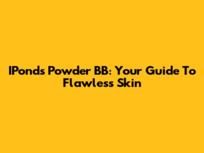 IPonds Powder BB: Your Guide To Flawless Skin