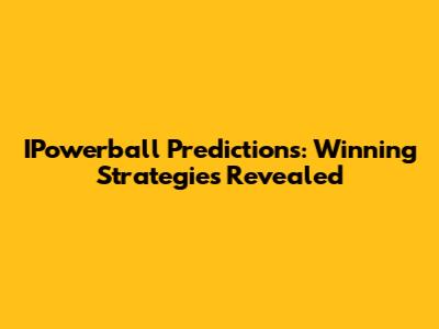 IPowerball Predictions: Winning Strategies Revealed