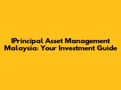 IPrincipal Asset Management Malaysia: Your Investment Guide
