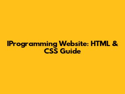IProgramming Website: HTML & CSS Guide
