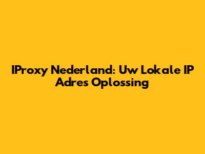 IProxy Nederland: Uw Lokale IP Adres Oplossing