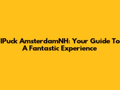 IPuck AmsterdamNH: Your Guide To A Fantastic Experience